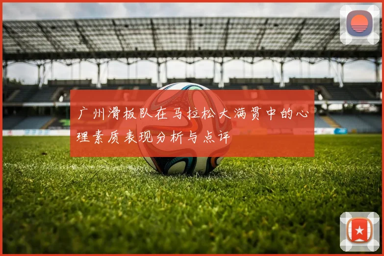 广州滑板队在马拉松大满贯中的心理素质表现分析与点评