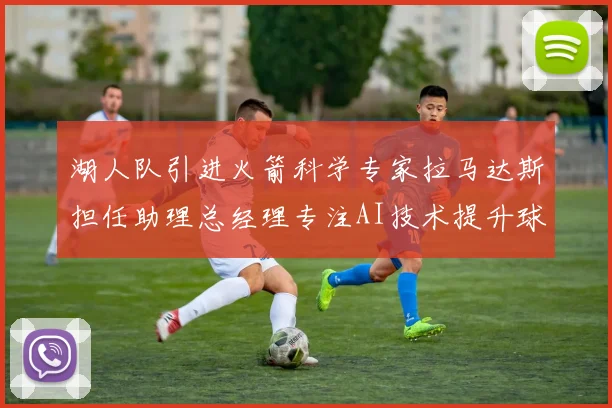 湖人队引进火箭科学专家拉马达斯担任助理总经理专注AI技术提升球队竞争力